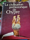 La Civilisation Prehistorique de Chypre, 1976, Franceza, Istorie, Civilizatie, Cipru, Carte Veche