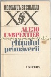 Ritualul Primaverii - Alejo Carpentier, Roman, Editura Univers, 1986, 605 pagini