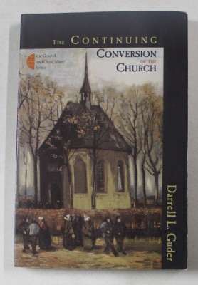 TEH CONTINUING CONVERSION OF THE CHURCH by DARRELL L. GUDER , 2000 , PREZINTA SUBLINIERI CU PIX SI CREION * foto