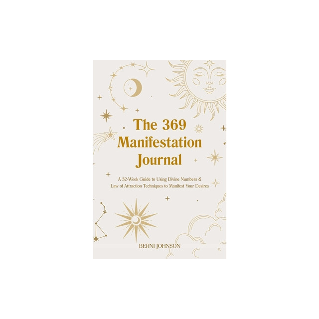 The 369 Manifestation Journal: A 52-Week Guide to Using Divine Numbers and Law of Attraction Techniques to Manifest Your Desires