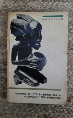 C.I. GULIAN - DESPRE CULTURA SPIRITUALA A POPOARELOR AFRICANE foto