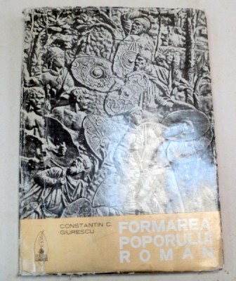 FORMAREA POPORULUI ROMAN-CONSTANTIN C. GIURESCU foto