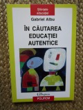Gabriel Albu - In cautarea educatiei autentice CU DEDICATIE SI AUTOGRAF