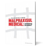 Malpraxisul medical: oportunitate sau realitate? - Editura Humanitas