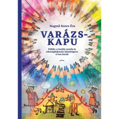 Varazskapu - Peldak a vizualis neveles es tehetsegfejlesztes lehetosegeire 6 eves kortol - Nagyne Koncz Eva foto