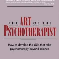 The Art of the Psychotherapist: How to Develop the Skills That Take Psychotherapy Beyond Science