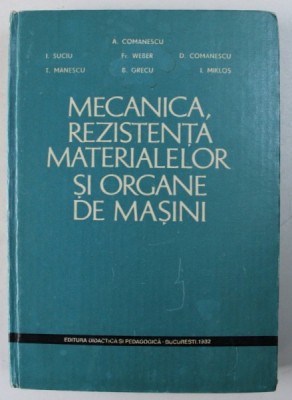 MECANICA , REZISTENTA MATERIALELOR SI ORGANE DE MASINI de ADRIANA COMANESCU ...IMRE MIKLOS , 1982 foto