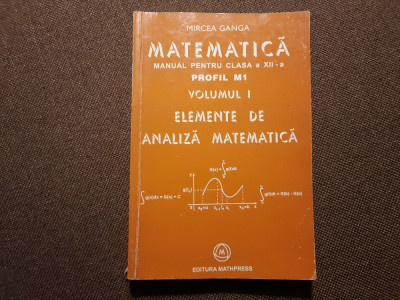 MIRCEA GANGA MATEMATICA CLASA A XII A ELEMENTE DE ANALIZA MATEMATICA 2005 foto