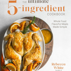 The Ultimate 5-Ingredient Cookbook | Rebecca White