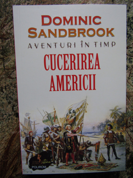 Aventuri &icirc;n timp. Cucerirea Americii - Dominic Sandbrook