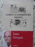 LUMEA CA LITERATURA. AMINTIRI-IOAN GROSAN-351608