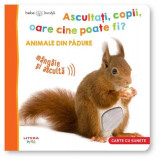 Bebe &icirc;nvață. Ascultați, copii, oare cine poate fi? Animale din padure - Hardcover - *** - Litera mică