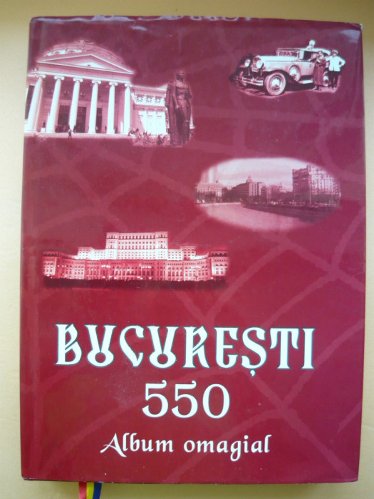 BUCURESTI 550 - ALBUM OMAGIAL INCHINAT ATESTARII SI ISTORIEI CAPITALEI ROMANIEI