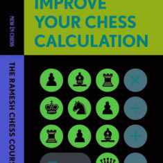 Improve Your Chess Calculation: The Ramesh Chess Course Volume 1