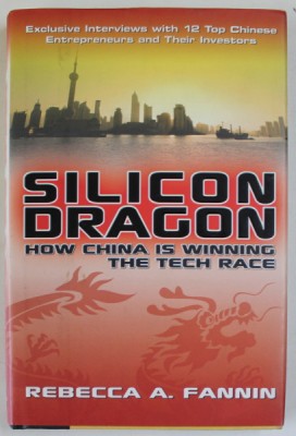 SILICON DRAGON , HOW CHINA IS WINNING THE TECH RACE by REBECCA A. FANNIN , 2008 foto