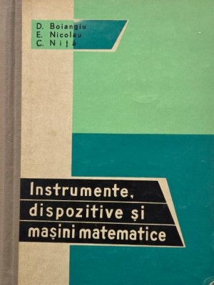 Instrumente, dispozitive si masini matematice - D. Boiangiu foto