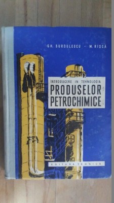 Introducere in tehnologia produselor petrochimice- Gh.Surdulescu, M.Risca foto