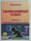 PEDAGOGIA DIFERENTIATA PE VARSTE de IRINA MACIUC , VOLUMUL I : COPILUL INAINTE DE INTRAREA IN SCOALA , 2013