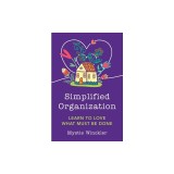Simplified Organization: Learn to Love What Must Be Done