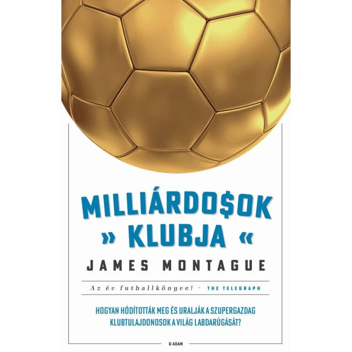 Milli&aacute;rdosok klubja - Hogyan h&oacute;d&iacute;tott&aacute;k meg &eacute;s uralj&aacute;k a szupergazdag klubtulajdonosok a vil&aacute;g labdar&uacute;g&aacute;s&aacute;t? - James Montague