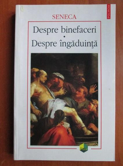 Seneca - Despre binefaceri. Despre ingaduinta