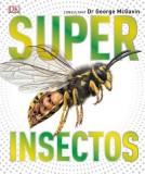 Super Insectos: Los Insectos Mas Grandes, Rapidos, Mortales Y Espeluznantes