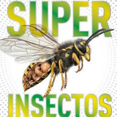 Super Insectos: Los Insectos Mas Grandes, Rapidos, Mortales Y Espeluznantes