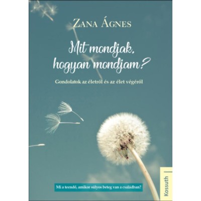 Mit mondjak, hogyan mondjam? - Gondolatok az &amp;eacute;letről &amp;eacute;s az &amp;eacute;let v&amp;eacute;g&amp;eacute;ről - Zana &amp;Aacute;gnes foto