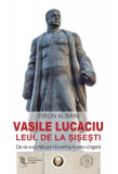 Vasile Lucaciu, Leul de la Șișești - Paperback brosat - Tiron Albani - Școala Ardeleană