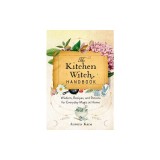 The Kitchen Witch Handbook: Recipes and Potions for Everyday Magic at Home