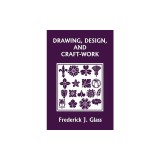Drawing, Design, and Craft-Work (Yesterday's Classics)