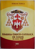 Eparhia Greco-Catolica Lugoj 1948, Sergiu Soica - Carte Istorie