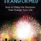 Transformed: How to Make the Decisions That Change Your Life