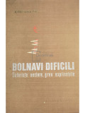 A. Paunescu-Podeanu - Bolnavi dificili. Suferinte neclare, greu explicabile (editia 1969)