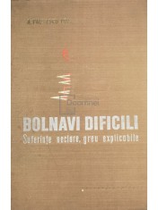 A. Paunescu-Podeanu - Bolnavi dificili. Suferinte neclare, greu explicabile (Editia: 1969) foto