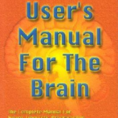 The User's Manual for the Brain: The Complete Manual for Neuro-Linguistic Programming