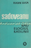 Sadoveanu Sau Elogiul Ratiunii - Eugen Luca - Tiraj: 4060 Exemplare