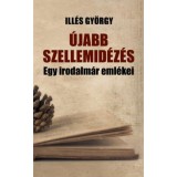 &Uacute;jabb szellemid&eacute;z&eacute;s - Egy irodalm&aacute;r eml&eacute;kez&eacute;sei - Ill&eacute;s Gy&ouml;rgy