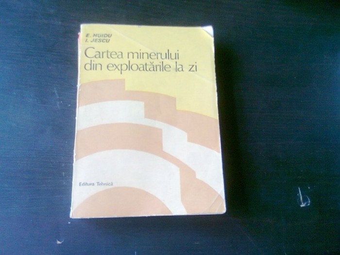 CARTEA MINERULUI DIN EXPLOATARILE LA ZI - E. HUIDU