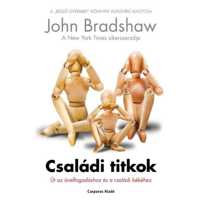 Csal&aacute;di titkok - &Uacute;t az &ouml;nelfogad&aacute;shoz &eacute;s a csal&aacute;di b&eacute;k&eacute;hez - John Bradshaw