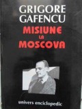 Misiune la Moscova - Grigore Gafencu, Memorii/Jurnal, Editura UNIVERS ENCICLOPEDIC, 1994, Paperback, Romana