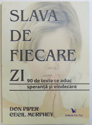 SLAVA DE FIECARE ZI - 90 DE TEXTE CE ADUC SPERANTA SI VINDECARE de DON PIPER si CECIL MURPHEY , 2008 foto