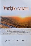 Vechile carari. Explicatii simple ale unora dintre cele mai importante subiecte ale crestinismului - John Charles Ryle
