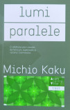 Lumi Paralele. O Calatorie Prin Creatie, Dimensiuni Superioar - Michio Kaku ,561319, 2015, Trei