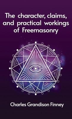 Character, Claims and Practical Workings of Freemasonry