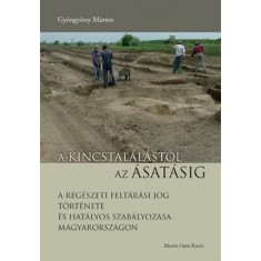 A kincstal&aacute;l&aacute;st&oacute;l az &aacute;sat&aacute;sig - A r&eacute;g&eacute;szeti felt&aacute;r&aacute;si jog t&ouml;rt&eacute;nete &eacute;s hat&aacute;lyos szab&aacute;lyoz&aacute;sa Magyarorsz&aacute;gon - Gy&ouml;ngy&ouml;ssy M&aacute;rton