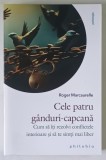 CELE PATRU GANDURI - CAPCANA , CUM SA ITI REZOLVI CONFLICTELE INTERIOARE SI SA TE SIMTI MAI LIBER de ROGER MARCAURELLE , 2024