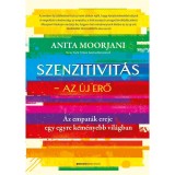Szenzitivit&aacute;s - Az &uacute;j erő - Az empat&aacute;k ereje egy egyre kem&eacute;nyebb vil&aacute;gban - Anita Moorjani