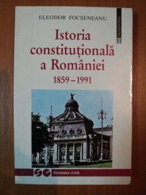 ISTORIA CONSTITUTIONALA A ROMANIEI 1859-1991 , de ELEODOR FOCSENEANU , 1992 foto