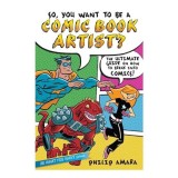 Cumpara ieftin So, You Want to Be a Comic Book Artist?, Philip Amara